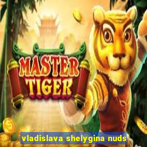 vladislava shelygina nuds